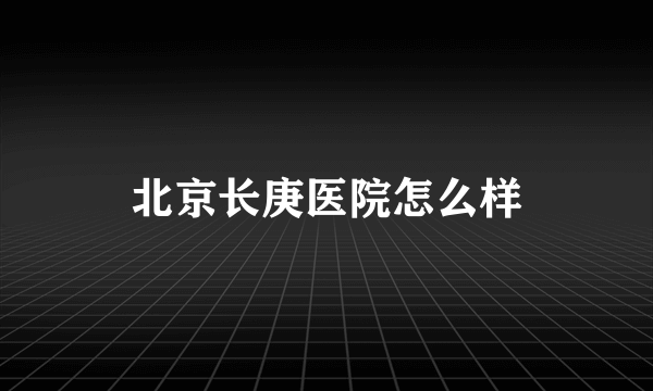 北京长庚医院怎么样