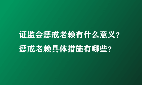 证监会惩戒老赖有什么意义？惩戒老赖具体措施有哪些？