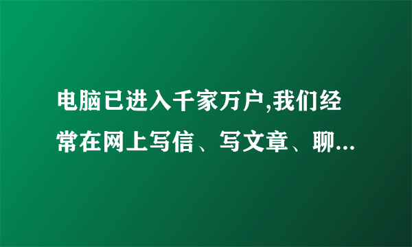 电脑已进入千家万户,我们经常在网上写信、写文章、聊天,那我们是不是不用练字