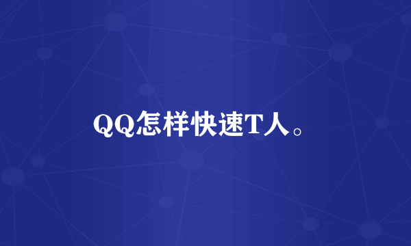 QQ怎样快速T人。