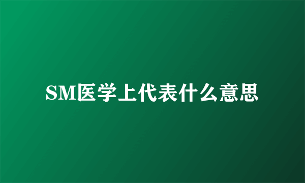 SM医学上代表什么意思