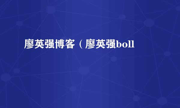 廖英强博客（廖英强boll