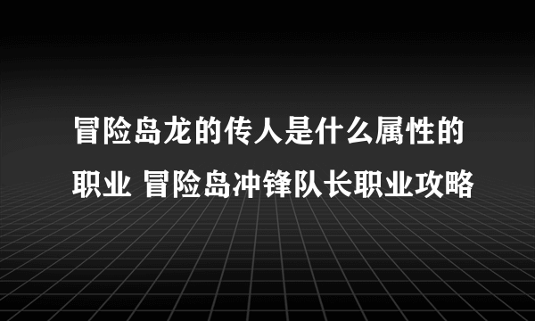 冒险岛龙的传人是什么属性的职业 冒险岛冲锋队长职业攻略