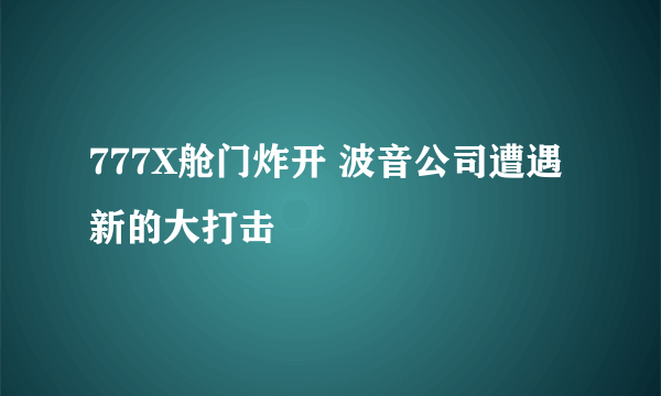 777X舱门炸开 波音公司遭遇新的大打击