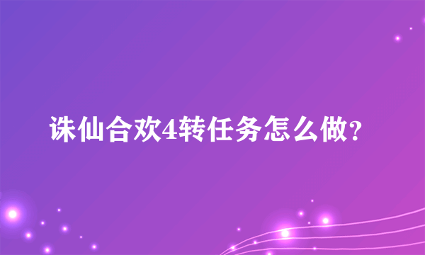 诛仙合欢4转任务怎么做？