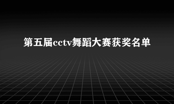 第五届cctv舞蹈大赛获奖名单