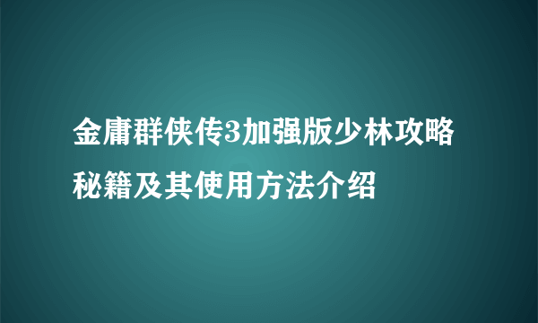 金庸群侠传3加强版少林攻略秘籍及其使用方法介绍