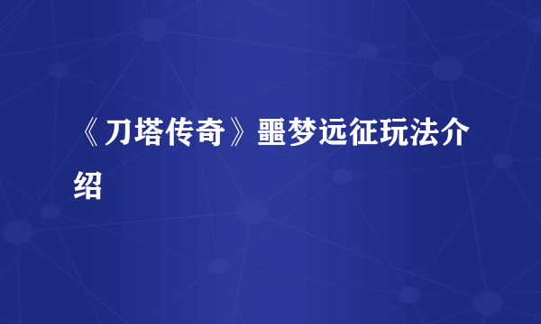 《刀塔传奇》噩梦远征玩法介绍