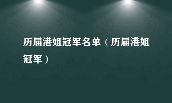 历届港姐冠军名单（历届港姐冠军）