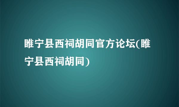 睢宁县西祠胡同官方论坛(睢宁县西祠胡同)