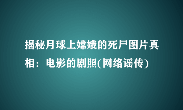 揭秘月球上嫦娥的死尸图片真相：电影的剧照(网络谣传)