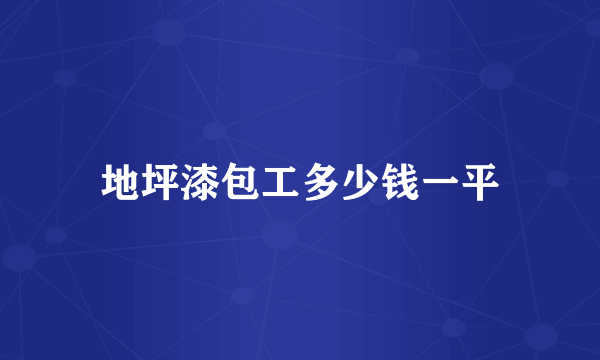 地坪漆包工多少钱一平