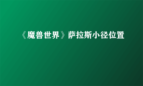 《魔兽世界》萨拉斯小径位置