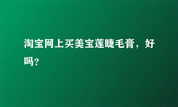 淘宝网上买美宝莲睫毛膏，好吗？