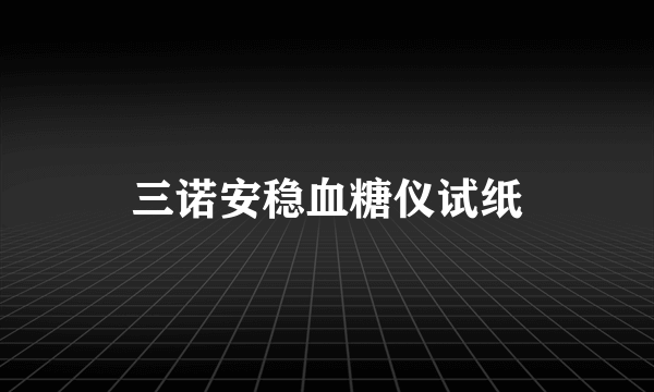 三诺安稳血糖仪试纸