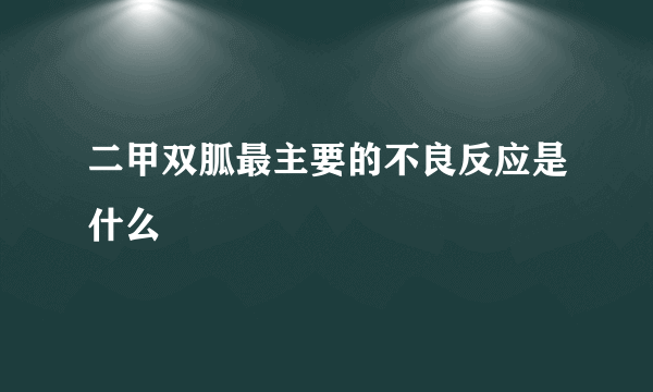 二甲双胍最主要的不良反应是什么