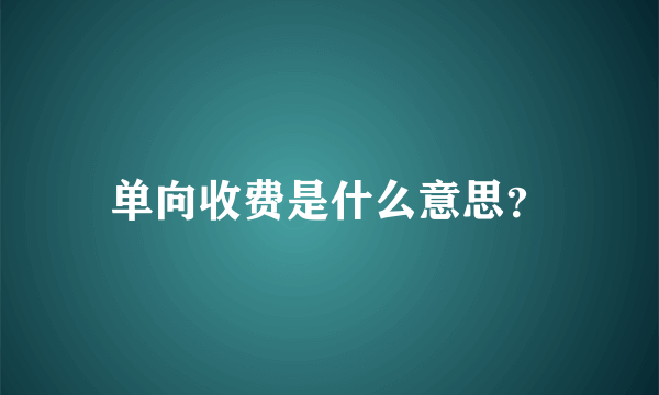 单向收费是什么意思？