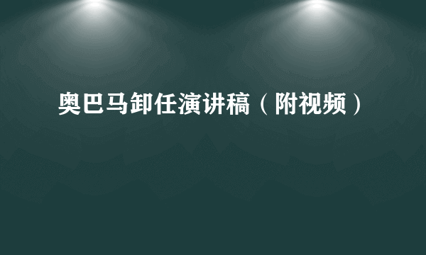 奥巴马卸任演讲稿（附视频）