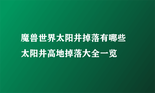 魔兽世界太阳井掉落有哪些 太阳井高地掉落大全一览