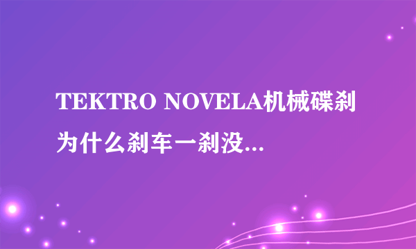 TEKTRO NOVELA机械碟刹为什么刹车一刹没用，是什么问题