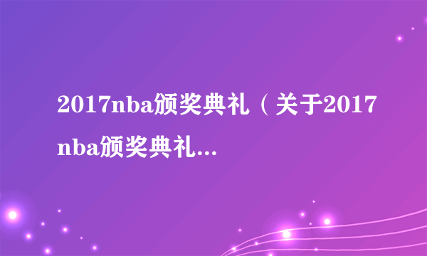 2017nba颁奖典礼（关于2017nba颁奖典礼的简介）