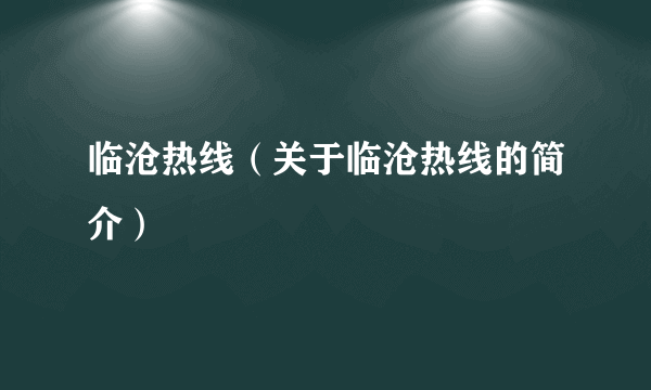 临沧热线（关于临沧热线的简介）