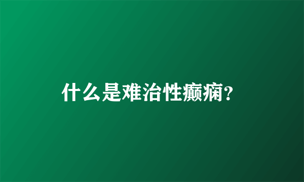 什么是难治性癫痫？