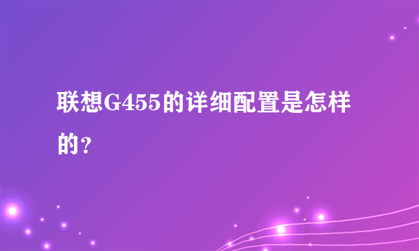 联想G455的详细配置是怎样的？