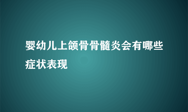 婴幼儿上颌骨骨髓炎会有哪些症状表现