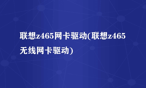 联想z465网卡驱动(联想z465无线网卡驱动)