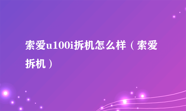 索爱u100i拆机怎么样（索爱拆机）