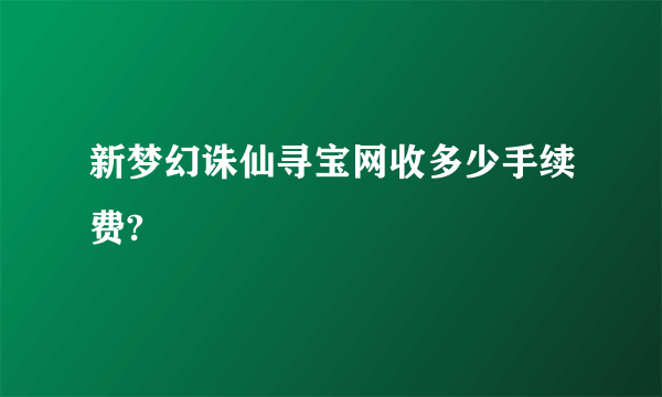 新梦幻诛仙寻宝网收多少手续费?