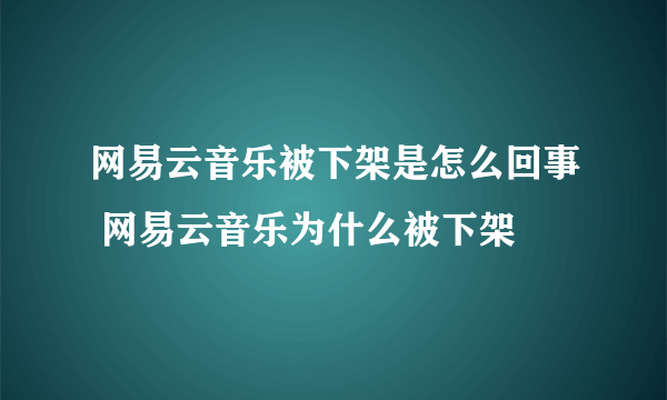 网易云音乐被下架是怎么回事 网易云音乐为什么被下架