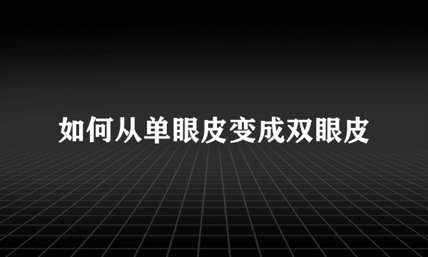 如何从单眼皮变成双眼皮