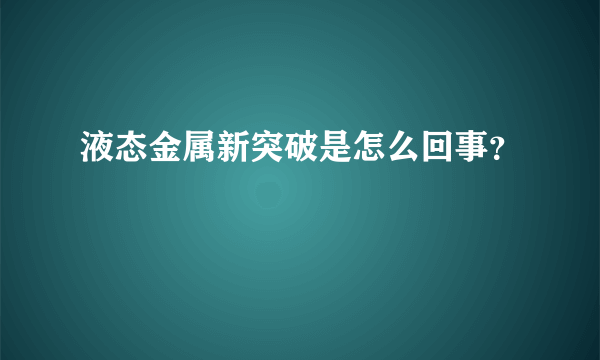 液态金属新突破是怎么回事？