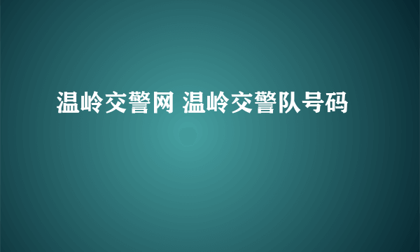 温岭交警网 温岭交警队号码