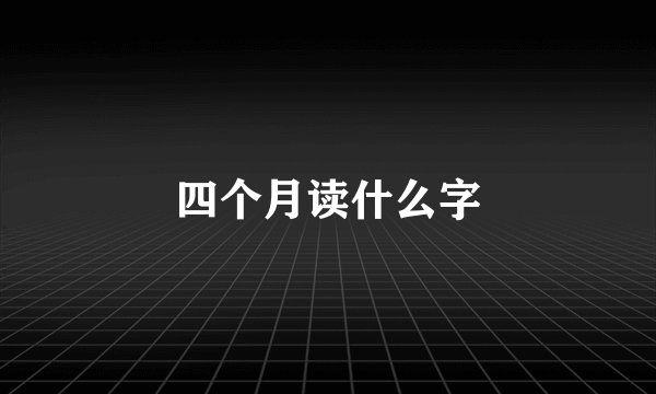 四个月读什么字