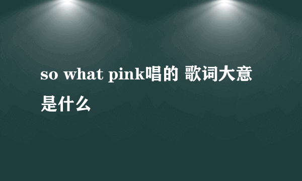 so what pink唱的 歌词大意是什么