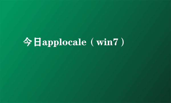 今日applocale（win7）