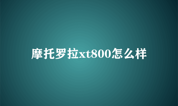 摩托罗拉xt800怎么样