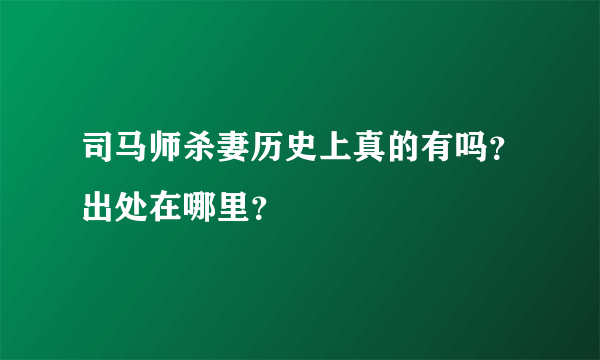 司马师杀妻历史上真的有吗？出处在哪里？