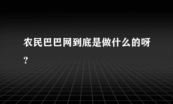 农民巴巴网到底是做什么的呀？