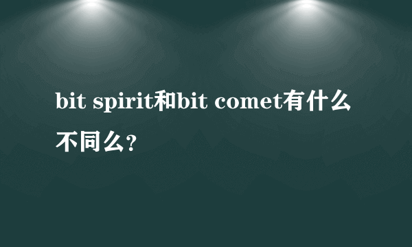 bit spirit和bit comet有什么不同么？