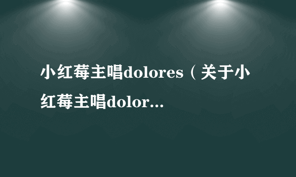 小红莓主唱dolores（关于小红莓主唱dolores的介绍）