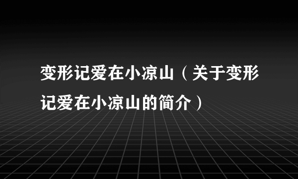 变形记爱在小凉山（关于变形记爱在小凉山的简介）