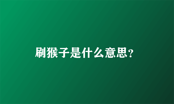 刷猴子是什么意思？