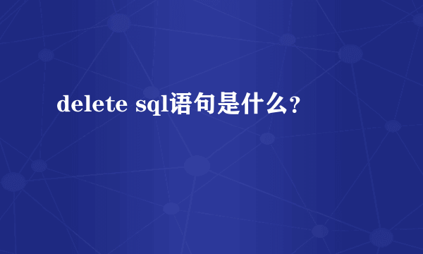 delete sql语句是什么？