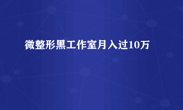 微整形黑工作室月入过10万