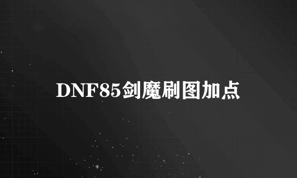 DNF85剑魔刷图加点