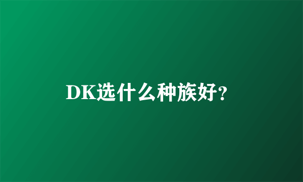 DK选什么种族好？